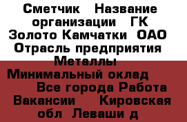 Сметчик › Название организации ­ ГК Золото Камчатки, ОАО › Отрасль предприятия ­ Металлы › Минимальный оклад ­ 35 000 - Все города Работа » Вакансии   . Кировская обл.,Леваши д.